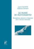 Le mani in movimento. Risvegliare, educare e imparare con il lavoro manuale Le mani in movimento. Risvegliare, educare e imparare con il lavoro manuale