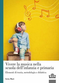 Vivere la musica nella scuola dell'infanzia e primaria. Elementi di teoria, metodologia e didattica - Mari, Licia