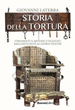 Storia della tortura. Strumenti e metodi utilizzati dall'antichità ai giorni nostri - Laterra, Giovanni Storia della tortura. Strumenti e metodi utilizzati dall'antichità ai giorni nostri - Laterra, Giovanni