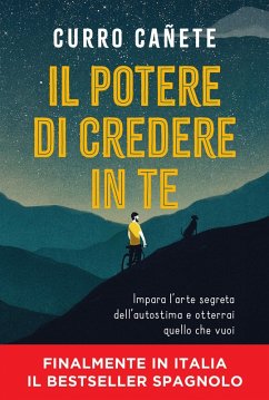 Il potere di credere in te. Impara l'arte segreta dell'autostima e otterrai quello che vuoi - Cañete, Curro
