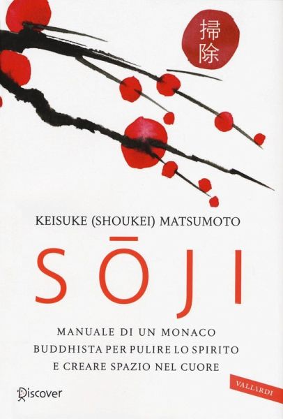 Soji. Manuale di un monaco buddhista per pulire lo spirito e creare spazio nel cuore Soji. Manuale di un monaco buddhista per pulire lo spirito e creare spazio nel cuore