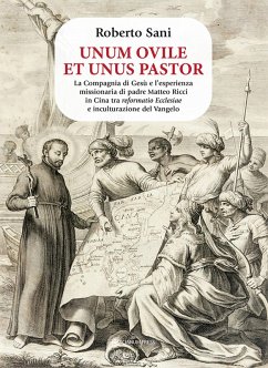 Unum ovile et unus pastor. La Compagnia di Gesù e l'esperienza missionaria di padre Matteo Ricci in Cina tra reformatio Ecclesiae e inculturazione del Vangelo - Sani, Roberto