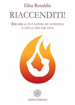 Riaccenditi! Riscopri la tua natura più autentica e vivi la vita che vuoi - Renaldin, Elisa