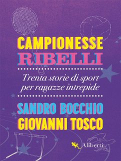 Campionesse ribelli. Trenta storie di sport per ragazze intrepide - Bocchio, Sandro; Tosco, Giovanni
