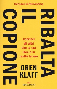 Ribalta il copione. Convinci gli altri che la tua idea è in realtà la loro - Klaff, Oren