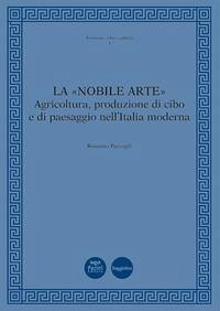 La «nobile arte». Agricoltura, produzione di cibo e di paesaggio nell'Italia moderna - Pazzagli, Rossano