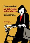 La Gabriella in bicicletta. La mia Resistenza raccontata ai ragazzi La Gabriella in bicicletta. La mia Resistenza raccontata ai ragazzi