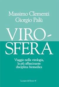 Virosfera. Viaggio nella virologia, la più affascinante disciplina biomedica - Clementi, Massimo; Palù, Giorgio
