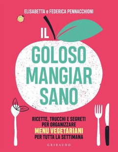 Il goloso mangiar sano. Ricette, trucchi e segreti per organizzare menu vegetariani per tutta la settimana - Pennacchioni, Elisabetta; Pennacchioni, Federica