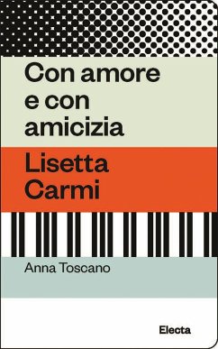Con amore e con amicizia. Lisetta Carmi - Toscano, Anna