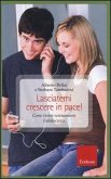 Lasciatemi crescere in pace! Come vivere serenamente l'adolescenza Lasciatemi crescere in pace! Come vivere serenamente l'adolescenza