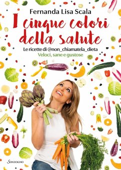 I cinque colori della salute. Le ricette di @non_chiamatela_dieta. Veloci, sane e gustose - Scala, Fernanda Lisa