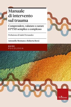 Manuale di intervento sul trauma. Comprendere, valutare e curare il PTSD semplice e complesso - Montano, Antonella; Borzì, Roberta