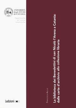 La biblioteca dei Benedettini di San Nicolò L'Arena a Catania. Dalle carte d'archivio alla collezione libraria - Aiello, Francesca