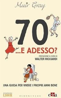 70... e adesso? Una guida per vivere i propri anni bene - Gray, Muir