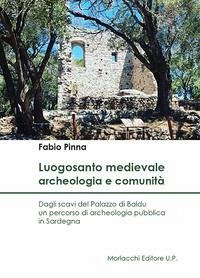 Luogosanto medievale: archeologia e comunità. Dagli scavi del Palazzo di Baldu un percorso di archeologia pubblica in Sardegna - Pinna, Fabio