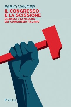 Il congresso e la scissione. Gramsci e la nascita del comunismo italiano - Vander, Fabio