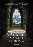 Le chiavi per aprire 99 luoghi segreti di Roma Le chiavi per aprire 99 luoghi segreti di Roma