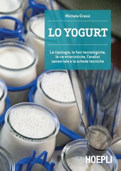 Lo yogurt. Le tipologie, le fasi tecnologiche, le caratteristiche, l'analisi sensoriale e le schede tecniche - Grassi, Michele