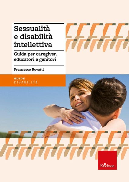 Sessualità e disabilità intellettiva. Guida per caregiver, educatori e genitori Sessualità e disabilità intellettiva. Guida per caregiver, educatori e genitori