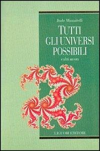 Tutti gli universi possibili e altri ancora - Mazzitelli, Italo