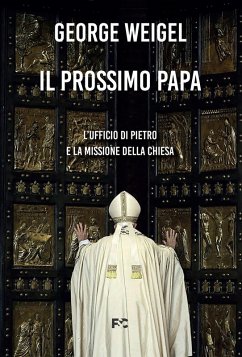 Il prossimo papa. L'ufficio di Pietro e la missione della Chiesa - Weigel, George