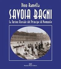 Savoia Bagni. La Torino fluviale del principe di Piemonte - Ramella, Dino
