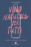 Il vino naturale per tutti. Che cos'è. Dove trovarlo. Come amarlo Il vino naturale per tutti. Che cos'è. Dove trovarlo. Come amarlo