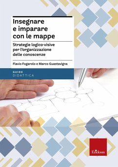 Insegnare e imparare con le mappe. Strategie logico-visive per l'organizzazione delle conoscenze - Fogarolo, Flavio; Guastavigna, Marco
