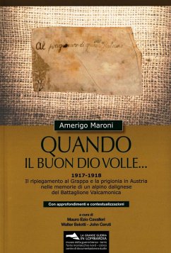 Quando il buon Dio volle... 1917-1918. Il ripiegamento al Grappa e la prigionia in Austria nelle memorie di un alpino dalignese del Battaglione Valcamonica. Con approfondimenti e contestualizzazioni - Maroni, Amerigo
