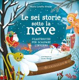 Le sei storie sotto la neve. Filastrocche per scaldare l'inverno Le sei storie sotto la neve. Filastrocche per scaldare l'inverno