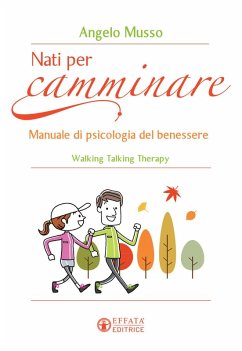 Nati per camminare. Manuale di psicologia del benessere. Walking Talking Therapy - Musso, Angelo
