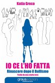 Io ce l'ho fatta. Rinascere dopo il bullismo Io ce l'ho fatta. Rinascere dopo il bullismo