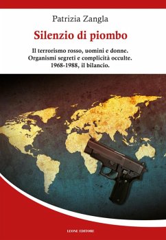 Silenzio di piombo. Il terrorismo rosso, uomini e donne. Organismi segreti e complicità occulte. 1968-1988, il bilancio - Zangla, Patrizia