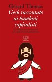 Gesù raccontato ai bambini capitalisti. Un Vangelo laico, ma non ateo per i figli del mondo globalizzato Gesù raccontato ai bambini capitalisti. Un Vangelo laico, ma non ateo per i figli del mondo globalizzato