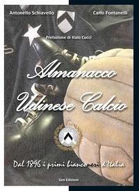 Almanacco Udinese Calcio. Dal 1896 i primi bianconeri d'Italia - Fontanelli, Carlo; Schiavello, Antonello