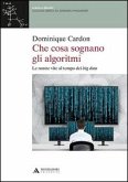 Che cosa sognano gli algoritmi. Le nostre vite al tempo dei big data Che cosa sognano gli algoritmi. Le nostre vite al tempo dei big data