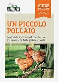 Cover Un piccolo pollaio. Costruirlo e attrezzarlo per la cura e il benessere delle galline ovaiole