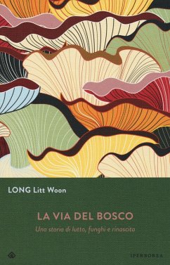 La via del bosco. Una storia di lutto, funghi e rinascita - Long, Litt Woon