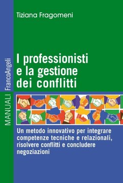 I professionisti e la gestione dei conflitti. Un metodo innovativo per integrare competenze tecniche e relazionali, risolvere conflitti e concludere negoziazioni - Fragomeni, Tiziana