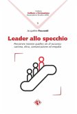 Leader allo specchio. Percorrere insieme quattro vie di successo: carisma, etica, comunicazione ed empatia Leader allo specchio. Percorrere insieme quattro vie di successo: carisma, etica, comunicazione ed empatia