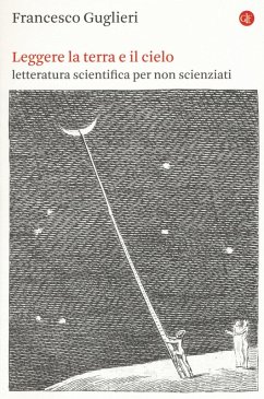 Leggere la terra e il cielo. Letteratura scientifica per non scienziati - Guglieri, Francesco