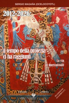 2012-2026: il tempo della profezia ci ha raggiunti. La via di Quetzalcoatl - Magaña, Sergio