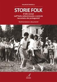 Storie folk. Il folk revival nell'Italia settentrionale e centrale raccontato dai protagonisti. Testimonianze e documenti - Berselli, Maurizio