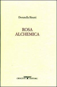 Rosa alchemica - Bisutti, Donatella