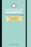 Il diario del mio bambino. Crescita, sviluppo, progressi e stato di salute Il diario del mio bambino. Crescita, sviluppo, progressi e stato di salute