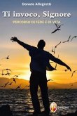 Ti invoco Signore. Percorso di fede e di vita Ti invoco Signore. Percorso di fede e di vita