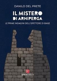 Il mistero di Arniperga. Le prime indagini dell'ispettore Di Biase - Del Prete, Danilo Il mistero di Arniperga. Le prime indagini dell'ispettore Di Biase - Del Prete, Danilo
