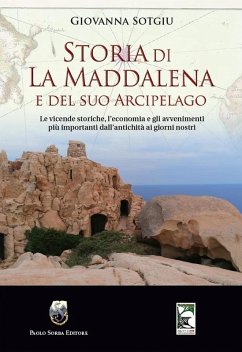 Storia di La Maddalena e del suo Arcipelago. Le vicende storiche, l'economia e gli avvenimenti più importanti dall'antichità ai giorni nostri - Sotgiu, Giovanna
