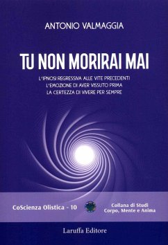 Cover Tu non morirai mai. L'ipnosi regressiva alle vite precedenti l'emozione di aver vissuto prima la certezza di vivere per sempre
